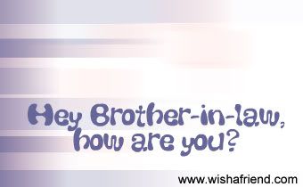 Hey Brother-In-Law, how are you?