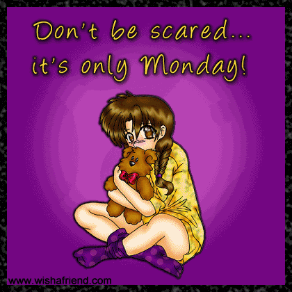 Don't Be Scared... It's Only Monday